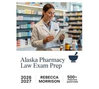 Alaska Pharmacy Law Exam Prep 2026-2027: Complete Topic Analysis, 500+ Practice Questions, Full Answer Keys, and In-Depth Solutions
