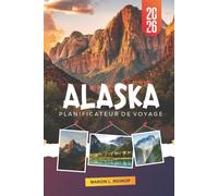 ALASKA PLANIFICATEUR DE VOYAGE 2026: Un aperçu complet de la nature sauvage, de la nature, de la culture, des transports et de la planification des itinéraires