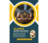 ALASKA PROPERTY AND CASUALTY INSURANCE LICENSE EXAM PREP: A COMPREHENSIVE TOOLKIT FOR P&C INSURANCE