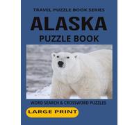 ALASKA PUZZLE BOOK: Word Search and Crossword Puzzles Large Print For Adults and Seniors About Alaskan Culture, Wildlife, Cities and more 8 1/2 by 11 ... 50 Plus Puzzles (TRAVEL PUZZLE BOOK SERIES)