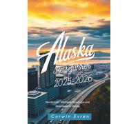 Alaska Reiseführer 2025-2026: Nordlichter, Wildtiere, Roadtrips und Abenteuer in Alaska
