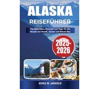 ALASKA REISEFÜHRER 2025-2026: Top-Aktivitäten, Reisezeit und Tipps für den Besuch von Denali, Juneau und Glacier Bay