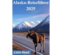 Alaska-Reiseführer 2025: Unvergessliche Abenteuer, wilde Tiere und malerische Roadtrips entlang der letzten Grenze
