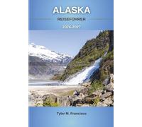 ALASKA REISEFÜHRER 2026-2027: Entdecken Sie die letzte Grenze mit Experten Routen, Budget Tipps, Kreuzfahrt Empfehlungen und verborgenen Reisezielen (Foreknow companion)