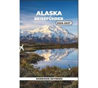 Alaska-Reiseführer 2026-2027: Insider-Routen durch die Glacier Bay, die Kenai-Fjorde und den Dalton Highway mit Spartipps und Insiderwissen