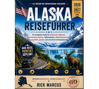 Alaska-Reiseführer 2026-2027: Nie wieder verfahren: Ihr umfassender Reiseführer für Panoramastraßen, Gletscherkreuzfahrten, Nationalparks, Tierbeobachtungen, Geheimtipps und stressfreie Urlaubsplanung