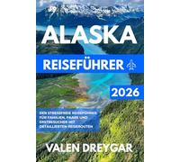 Alaska Reiseführer 2026: Der stressfreie Reiseführer für Familien, Paare und Erstbesucher mit detaillierten Reiserouten