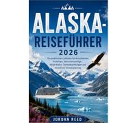 Alaska-Reiseführer 2026: Ein praktischer Leitfaden für Kreuzfahrten, Roadtrips, Gletscherausflüge, lokale Kultur, Tierbeobachtungen und stressfreie Urlaubsplanung