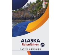 Alaska Reiseführer 2026: Entdecken Sie majestätische Wildtiere, romantische Ausflüge, einzigartige Abenteuer, lokale Küche und wichtige Urlaubstipps im Herzen des Nordens