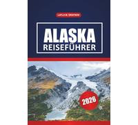 Alaska Reiseführer 2026: Entdecken Sie malerische Fahrten, Begegnungen mit Wildtieren, lokale Küche und praktische Reisetipps in Alaska