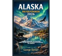 Alaska Reiseführer 2026: Essenzielle Reiserouten, Top-Attraktionen, Budgettipps und Insider-Ratschläge für Erstbesucher und Stammgäste