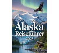 Alaska Reiseführer 2026: Insider-Tipps für Abenteuer, Natur und unvergessliche Erlebnisse im Norden