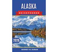 Alaska Reiseführer 2026: Intelligente Planung, realistische Routen und praktische Tipps für Erstbesucher