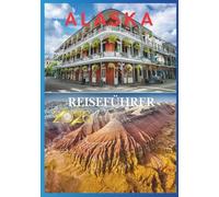 ALASKA REISEFÜHRER 2026: Into the Vast Ein ehrlicher Reiseführer zu Alaskas unberührter Schönheit.