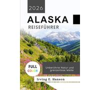 Alaska Reiseführer 2026: Unberührte Natur und grenzenlose Weite