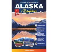 ALASKA REISEFÜHRER 2027: Ein praktischer Reiseführer für Erstbesucher, Familien, Alleinreisende und preisbewusste Abenteurer