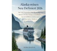 ALASKA-REISEN NEU DEFINIERT 2026: Der Anti-Tourismus-Plan für intelligentes Reisen, um den Massen zu entfliehen, bei Kreuzfahrten Geld zu sparen und das wahre Alaska zu entdecken.