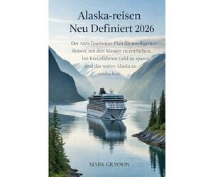 ALASKA-REISEN NEU DEFINIERT 2026: Der Anti-Tourismus-Plan für intelligentes Reisen, um den Massen zu entfliehen, bei Kreuzfahrten Geld zu sparen und das wahre Alaska zu entdecken.