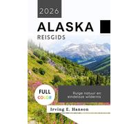 Alaska Reisgids 2026: Ruige natuur en eindeloze wildernis
