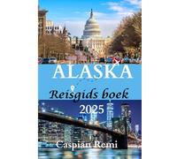 ALASKA REISGIDS BOEK 2025: Majestueuze landschappen, ongetemde wildernis en onvergetelijke avonturen in de Last Frontier