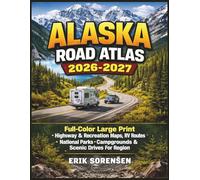 Alaska Road Atlas 2026-2027: Full-Color Large Print Highway & Recreation Maps, RV Routes, National Parks, Campgrounds & Scenic Drives for Every Region (The Explorer's Complete Atlas Series)