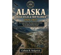 Alaska Road Atlas & Trip Planner 2026-2027: The Complete Mile-by-Mile Highway Guide with Detailed Full-Color Maps, Destination Directories, and Trip Itineraries for Every Traveler