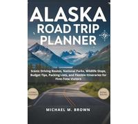 ALASKA ROAD TRIP PLANNER: Scenic Driving Routes, National Parks, Wildlife Stops, Budget Tips, Packing Lists, Maps, and Flexible Itineraries for First-Time Visitors (Smart Travel Guides)