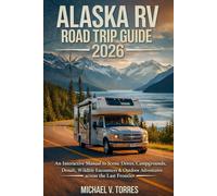 Alaska RV Road Trip Guide 2026: An Interactive Manual to Scenic Drives, Campgrounds, Denali, Wildlife Encounters & Outdoor Adventures across the Last Frontier