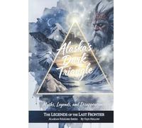 Alaska’s Dark Triangle: Myths, Legends, and Disappearances (Legends of the Last Frontier)