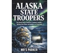 ALASKA STATE TROOPERS: The Untold Story of America's Loneliest Lawmen- Battling Crime, Nature, and Isolation in the Frozen North