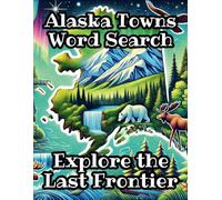 Alaska Towns Word Search, Explore The Last Frontier: 40 Puzzles for Teens, Adults & Seniors, Find Your City! Plus Bonus Mazes!