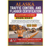 ALASKA TRAFFIC CONTROL AND FLAGGER CERTIFICATION MASTERY GUIDE 2026/2027: A Complete Work Zone Safety Training with MUTCD-Based Principles, Real-World ... Exams to Help You Pass Your on the First Try