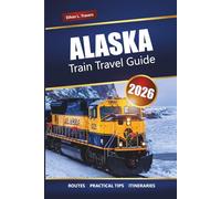 ALASKA TRAIN TRAVEL GUIDE 2026: Scenic Rail Routes, Glacier Views, Itineraries, and Practical Tips for Northern Adventures