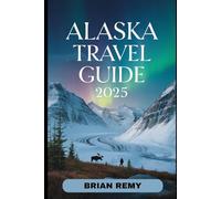 ALASKA TRAVEL GUIDE 2025 (2025 WORLD TRAVEL GUIDE COLLECTION)
