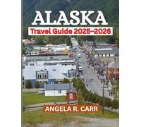 Alaska Travel Guide 2025-2026: A Comprehensive Guide to Alaska’s Untamed Beauty, Cultural Wonders, and Unforgettable Journeys