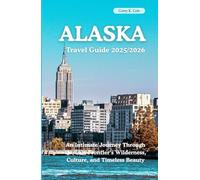 Alaska travel guide 2025/2026: An Intimate Journey Through the Last Frontier’s Wilderness, Culture, and Timeless Beauty