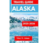 ALASKA TRAVEL GUIDE 2025-2026: Discover historic sites, trip itineraries, local experiences, wildlife and outdoor adventures. Discover cities like Juneau, Sitka and more like a pro
