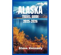 Alaska Travel Guide 2025-2026: Explore Alaska's Best: Nature, Adventure & Insider Itineraries