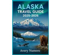 Alaska travel guide 2025-2026: Step-by-Step Road Trips, Cruise Stop Recommendations & Expert Adventure Planning