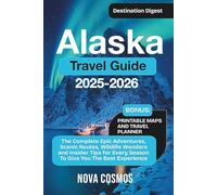 Alaska Travel Guide 2025-2026: The Complete Epic Adventures, Scenic Routes, Wildlife Wonders, and Insider Tips for Every Season To Give You The Best Experience (Destination Digest)