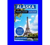 ALASKA TRAVEL GUIDE 2025/2026: Your Compact Guide to Discover Best Itineraries, Hidden Gems, Wildlife Adventures, & Scenic Drives for an Unforgettable Journey and memories that will last fo