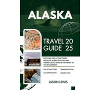 ALASKA TRAVEL GUIDE 2025:: Discover Top Attractions Wildlife Scenic Routes and Hidden Local Gems in the Heart of the Wilderness (2025-2026 ... AND ADVENTURERS IN ENGLISH AND GERMAN)