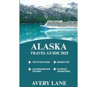 ALASKA TRAVEL GUIDE 2025 (ESSENTIAL TRAVEL GUIDE FOR FIRST-TIME VISITORS 2025/2026)