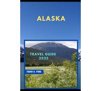ALASKA TRAVEL GUIDE 2025 (Globetrotter 2024: The Complete Travel Guide)