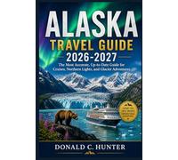 ALASKA TRAVEL GUIDE 2026-2026: The Most Accurate, Up-to-Date Guide for Cruises, Northern Lights, and Glacier Adventures