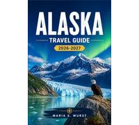 ALASKA TRAVEL GUIDE 2026-2027: From Anchorage to Denali with Regional Itineraries, Glacier Cruises, National Parks, and Wildlife Viewing.