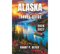 Alaska Travel Guide 2026-2027: Road Trips, Cruise Ports, and Wilderness Adventures Across the Last Frontier