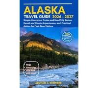 Alaska Travel Guide 2026-2027: Simple Itineraries, Cruise and Road Trip Routes, Denali and Glacier Experiences, and Practical Advice for First-Time Visitors
