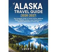 ALASKA TRAVEL GUIDE 2026-2027: The Complete Guide to Scenic Drives, National Parks, Wildlife, Cruises, Local Experiences, Practical Itineraries & Travel Tips (American Adventure Travel Guides)