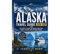 ALASKA TRAVEL GUIDE 2026 /2027: The Smart Planner for Cruises, Road Trips, Denali, Glaciers, and the Inside Passage